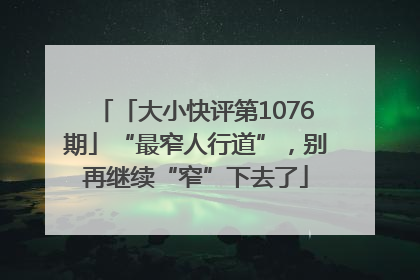 「大小快评第1076期」“最窄人行道”，别再继续“窄”下去了