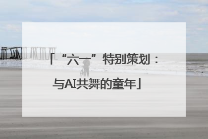 “六一”特别策划：与AI共舞的童年