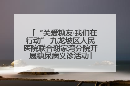“关爱糖友·我们在行动” 九龙坡区人民医院联合谢家湾分院开展糖尿病义诊活动