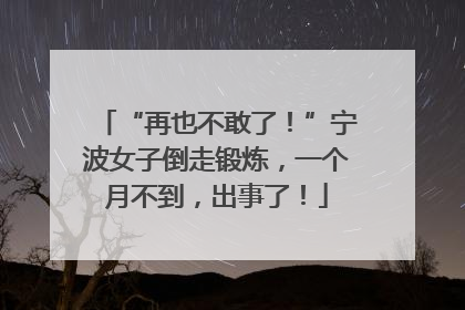 “再也不敢了！”宁波女子倒走锻炼，一个月不到，出事了！