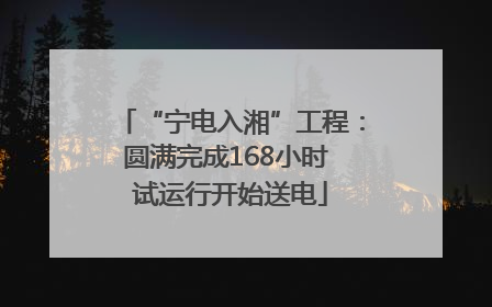 “宁电入湘”工程：圆满完成168小时 试运行开始送电