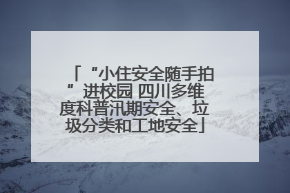 “小住安全随手拍”进校园 四川多维度科普汛期安全、垃圾分类和工地安全