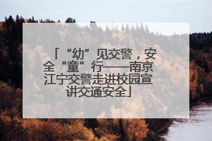 “幼”见交警，安全“童”行——南京江宁交警走进校园宣讲交通安全