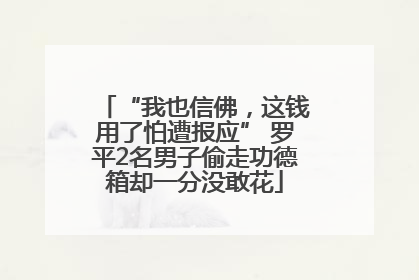 “我也信佛，这钱用了怕遭报应” 罗平2名男子偷走功德箱却一分没敢花