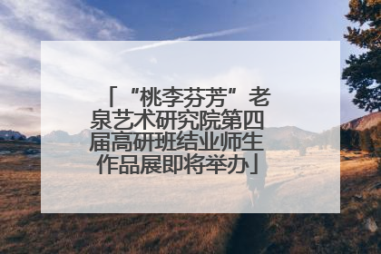 “桃李芬芳”老泉艺术研究院第四届高研班结业师生作品展即将举办