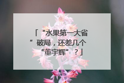 “水果第一大省”破局，还差几个“董宇辉”？