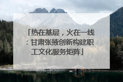 热在基层，火在一线：甘肃张掖创新构建职工文化服务矩阵
