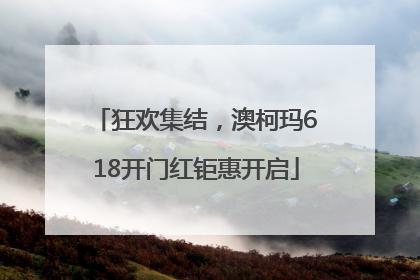 狂欢集结，澳柯玛618开门红钜惠开启