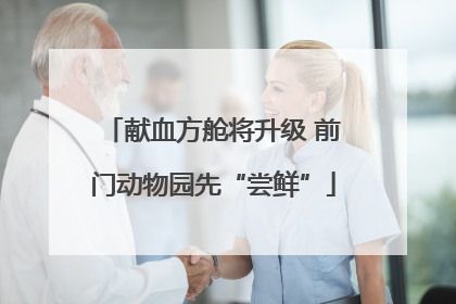 献血方舱将升级 前门动物园先“尝鲜”