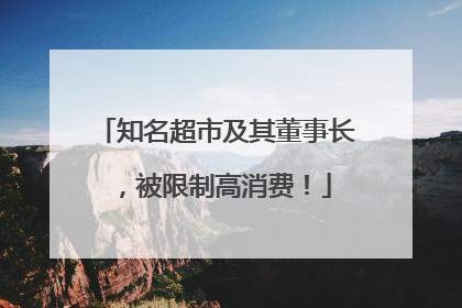 知名超市及其董事长，被限制高消费！