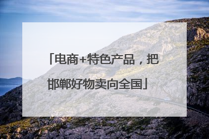 电商+特色产品，把邯郸好物卖向全国