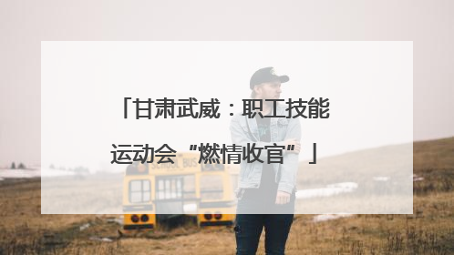 甘肃武威：职工技能运动会“燃情收官”