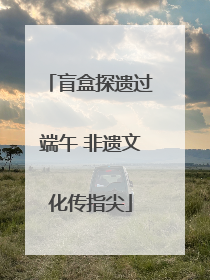 盲盒探遗过端午 非遗文化传指尖