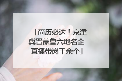 简历必达！京津冀晋蒙鲁六地名企直播带岗千余个