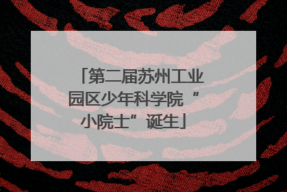 第二届苏州工业园区少年科学院“小院士”诞生