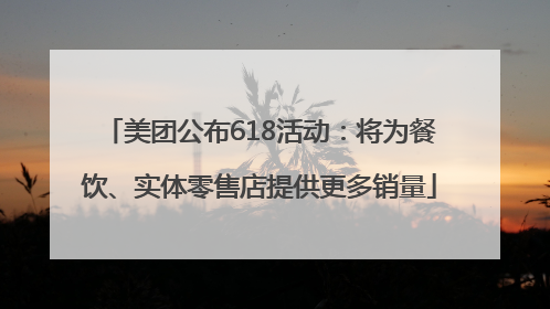 美团公布618活动：将为餐饮、实体零售店提供更多销量