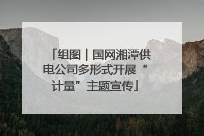 组图｜国网湘潭供电公司多形式开展“计量”主题宣传