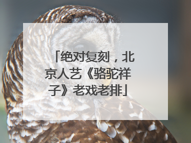 绝对复刻，北京人艺《骆驼祥子》老戏老排