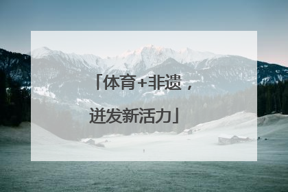 体育+非遗，迸发新活力