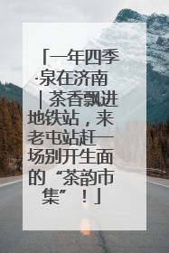 一年四季·泉在济南｜茶香飘进地铁站，来老屯站赶一场别开生面的“茶韵市集”！