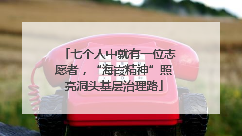 七个人中就有一位志愿者，“海霞精神”照亮洞头基层治理路