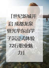 世纪新城开启 成都龙泉驿光华东山学子沉浸式体验72行职业魅力