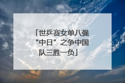 世乒赛女单八强“中日”之争中国队三胜一负