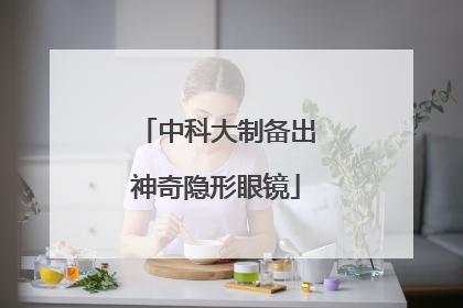 中科大制备出神奇隐形眼镜