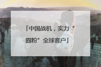 中国战机，实力“圈粉”全球客户