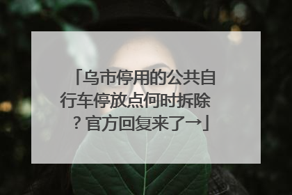 乌市停用的公共自行车停放点何时拆除？官方回复来了→