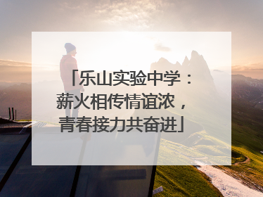 乐山实验中学：薪火相传情谊浓，青春接力共奋进