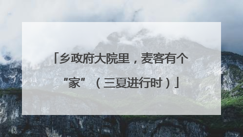 乡政府大院里，麦客有个“家”（三夏进行时）