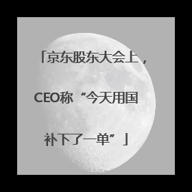 京东股东大会上，CEO称“今天用国补下了一单”