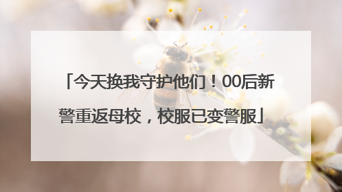 今天换我守护他们！00后新警重返母校，校服已变警服