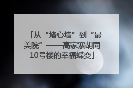 从“堵心墙”到“最美院”——高家寨胡同10号楼的幸福蝶变