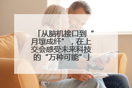 从脑机接口到“月壤成纤”，在上交会感受未来科技的“万种可能”