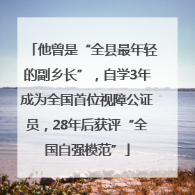 他曾是“全县最年轻的副乡长”，自学3年成为全国首位视障公证员，28年后获评“全国自强模范”