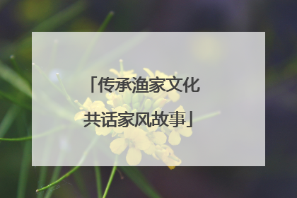 传承渔家文化 共话家风故事