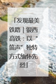 发现最美铁路｜银西高铁：以“笛声”独特方式缅怀先烈