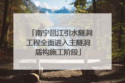 南宁邕江引水隧洞工程全面进入主隧洞盾构施工阶段
