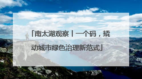 南太湖观察丨一个码，撬动城市绿色治理新范式