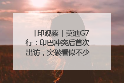 印观察｜莫迪G7行：印巴冲突后首次出访，突破看似不少实质成果不多