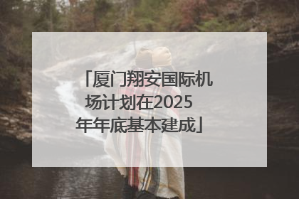 厦门翔安国际机场计划在2025年年底基本建成