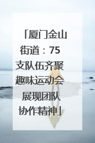 厦门金山街道：75支队伍齐聚趣味运动会 展现团队协作精神