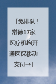 免排队！常德17家医疗机构开通医保移动支付→