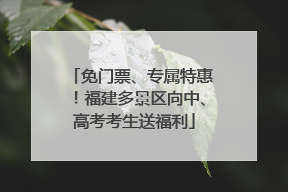 免门票、专属特惠！福建多景区向中、高考考生送福利