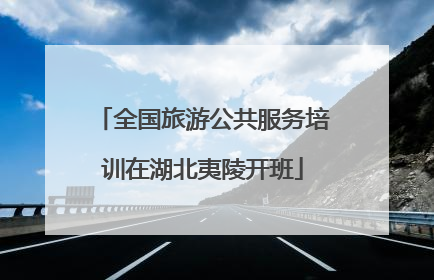 全国旅游公共服务培训在湖北夷陵开班