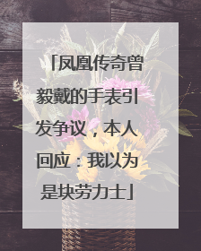 凤凰传奇曾毅戴的手表引发争议，本人回应：我以为是块劳力士