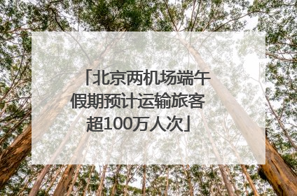 北京两机场端午假期预计运输旅客超100万人次