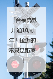 合福高铁开通10周年！拉近的不只是距离